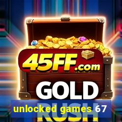 unlocked games 67
